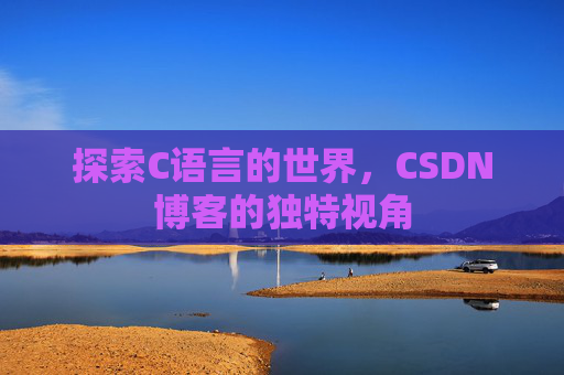 探索C语言的世界，CSDN博客的独特视角